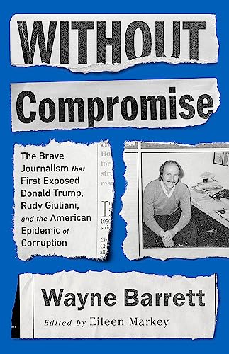 Without Compromise: The Brave Journalism that First Exposed Donald Trump, Rudy Giuliani, and the American Epidemic of Corruption von PublicAffairs